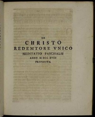 De Christo Redemtore Unico Meditatio Paschalis Anno M DCC XVIII Proposita.