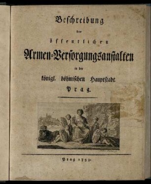 Beschreibung der öffentlichen Armen-Versorgungsanstalten in der königl. böhmischen Hauptstadt Prag