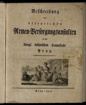 Beschreibung der öffentlichen Armen-Versorgungsanstalten in der königl. böhmischen Hauptstadt Prag