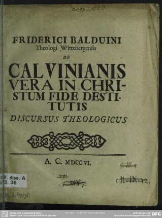 Friderici Balduini Theologi Wittebergensis De Calvinianis Vera In Christum Fide Destitutis Discursus Theologicus