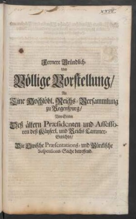 Fernere Gründlich- Und Völlige Vorstellung, An Eine Hochlöbl. Reichs-Versammlung zu Regenspurg, Von Seiten Deß ältern Præsidenten und Assessoren deß Käyserl. und Reichs Cammer-Gerichts, Die Owische Præsentations- und Pürckische Suspensions-Sache betreffend : [Regenspurg den 18. Junii 1704.]