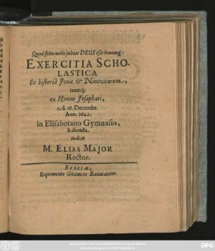 Exercitia Scholastica Ex historia Jonae & Ninivitarum, itemq[ue] ex Hymno Josaphati, a. d. 18. Decembr. Ann. 1642. in Elisabetano Gymnasio, habenda indicit M. Elias Maior Rector