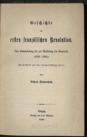 Geschichte der ersten französischen Revolution : ihre Entwickelung bis zur Auflösung des Convents ; (1789 - 1795) ; im Hinblick auf ihre hundertjährige Feier