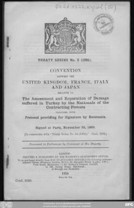 Convention between the United Kingdom, France, Italy and Japan relative to the assessment and reparation of damage suffered in Turkey by the nationals of the contracting powers together with protocol providing for signature by Roumania : signed at Paris, November 23, 1923 (in connection with "Treaty series no. 16 -1923" Cmd. 1929) ; presented to Parliament by Command of His Majesty