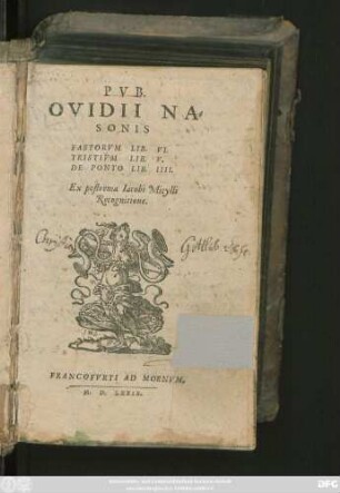 PVB.|| OVIDII NA=||SONIS || FASTORVM LIB. VI.|| TRISTIVM LIB. V.|| DE PONTO LIB. IIII.|| Ex postrema Iacobi Micylli || Recognitione.||(CL. PTOLEMAEI IN-||ERRANTIVM STELLARVM || significationes, per Nicolaum Leo-||nicum è Graeco trans-||latae.||)