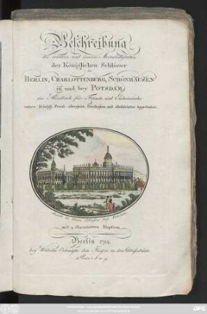 Bdch. 2: Beschreibung der aeussern und innern Merkwürdigkeiten der Königlichen Schlösser in Berlin, Charlottenburg, Schönhausen in und bey Potsdam : ein Handbuch für Fremde und Einheimische ... ; mit 4 illuminirten Kupfern