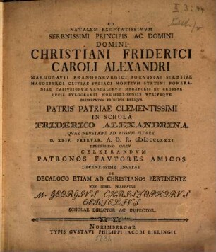 Ad natalem exoptatissimum ... Christiani Friderici Caroli Alexandri marggravii Brandenburgici ... in schola Friderico-Alexandrina quae Neustadii ad Aissum floret d. XXIV. Februar. A.O.R. MDCCLXXXI celebrandum patrones ... invitat ... Georg. Christophorus Oertelius : de decalogo etiam ad Christianos pertinente nonnihil praefatus
