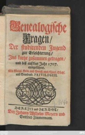 Genealogische Fragen : Der studirenden Jugend zur Erleichterung, Jns kurtze zusammen getragen, und biß auf das Jahr 1707. ausgeführet.