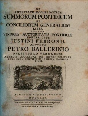 De Potestate Ecclesiastica Summorum Pontificum Et Conciliorum Generalium Liber : Una Cum Vindiciis Auctoritatis Pontificiæ Contra Opus Justini Febronii ... Accedit Appendix De Infallibilitate Eorumdem Pontificum In Definitionibus Fidei