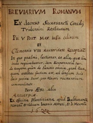 Breviarivm Romanvm : Ex decreto Sacrosancti Concilij Tridentini restitutum, Pii V. Pont. Max. iussu editum Et Clementis VIII. auctoritate recognitum: In quo Psalmi, Lectiones, & alia quae hinc inde requirebantur, ... ad longum suis locis posita sunt, pro maiori recitantium commoditate, [2]. Pars Aestivalis