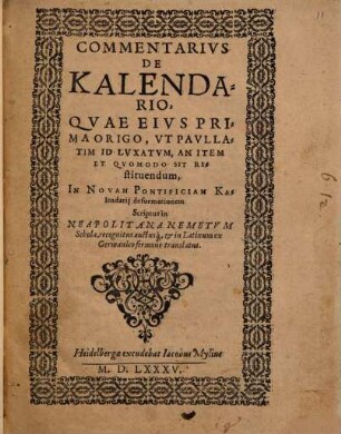Commentarius de Kalendario : Quae Eius Prima Origio, ut Paullatim Id Luxatum, An Item Et Quomodo Sit Restituendum