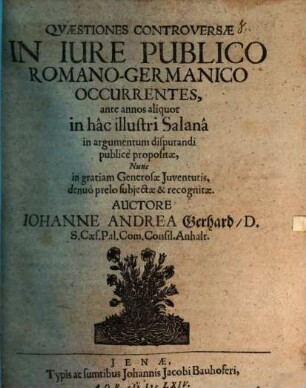 Quaestiones controversae in iure publico Romano-Germanico occurrentes : ante annos aliquot in hac illustri Salana in argumentum disputandi publice propositae, nunc in gratiam generosae iuventutis, denuo prelo subiectae & recognitae