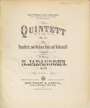 Quintett (Nr. 3) : für Pianoforte, zwei Violinen, Viola und Violoncell ; Op. 126 ; Herrn Professor Julius Johannsen, Director des Kaiserl. Conservatoriums zu St. Petersburg, verehrungsvoll gewidmet