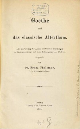 Goethe und das classische Alterthum : die Einwirkung der Antike auf Goethes Dichtungen im Zusammenhange mit dem Lebensgange des Dichters