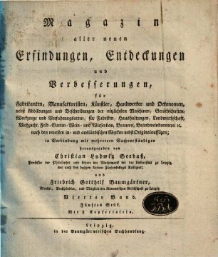 Magazin aller neuen Erfindungen, Entdeckungen und Verbesserungen für Fabrikanten, Manufakturisten, Künstler, Handwerker und Oekonomen ... 4. [1804], 5