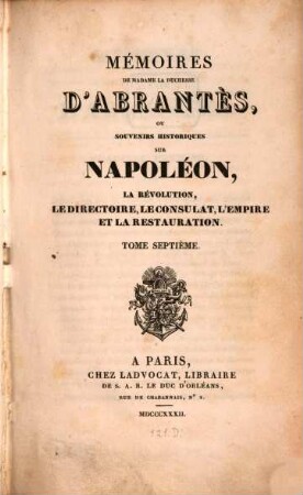 Mémoires de Madame la Duchesse D'Abrantès, ou souvenirs historiques sur Napoléon, la Révolution, le Directoire, le Consulat, l'Empire et la Restauration. 7