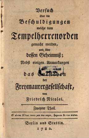 Versuch über die Beschuldigungen welche dem Tempelherrenorden gemacht worden, und über dessen Geheimniß : Nebst einem Anhange über das Entstehen der Freymaurergesellschaft, 2