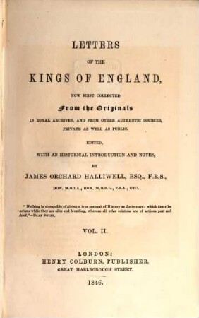 Letters of the kings of England : now first coll. from royal archives, and other authentic sources, private as well as public ; in 2 vol.. 2