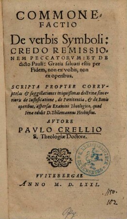 Commonefactio De verbis Symboli: Credo Remissionem Peccatorum ... : Scripta Propter Corruptelas & suggillationes iniquißimas doctrinae sincerioris de Iustificatione ... aspersas Examini Theologico, quod Ienae edidit D. Thilemannus Heshusius