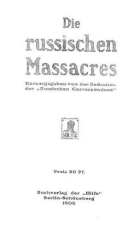Die russischen Massacres : Protestversammlung zu Berlin ... am 25. Juni 1906 / hrsg. von d. Redacion d. Russ. Correspondenz