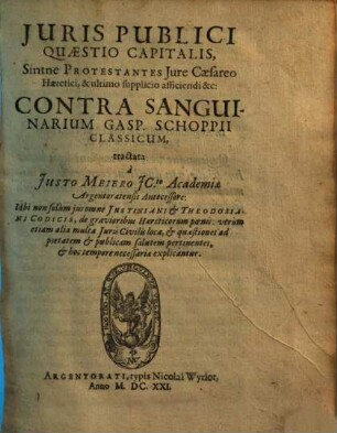 Juris Publici Quaestio Capitalis, Sintne Protestantes Jure Caesareo Haeretici, & ultimo supplicio afficiendi &c. Contra Sanguinarium Gasp. Schoppii Classicum