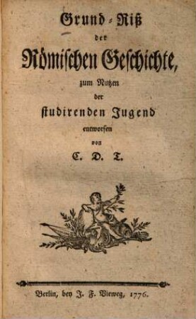 Grund-Riss der Römischen Geschichte : zum Nutzen der studirenden Jugend entworfen von C. D .T.