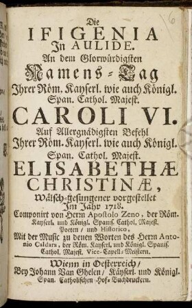 Die Ifigenia In Aulide : An dem Glorwürdigsten Namens-Tag Ihrer Röm. Kayserl. wie auch Königl. Span. Cathol. Majest. Caroli VI. ... Wälsch-gesungener vorgestellet Im Jahr 1718