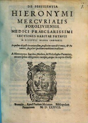 De Pestilentia Hieronymi Mercurialis Foroliviensis Medici Praeclarissimi Lectiones Habitae Patavii MDLXXVII Mense Ianuarii : In quibus de peste in universum, praesertim vero de Veneta, & Patauina, singulari quadam eruditione tractatur