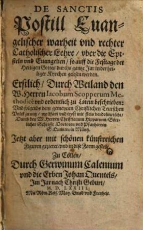 Postill Euangelischer warheit vnd rechter Catholischer Lehre, vber die Episteln vnd Euangelien, so auff die Festtage der Heiligen Gottes durchs gantze Jar in der heiligen Kyrchen gelesen werden : Jetzt aber mit schönen künstreichen Figuren geziert ... = De Sanctis