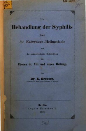 Die Behandlung der Syphilis durch die Kaltwasser-Heilmethode und die antiperiodische Behandlung der Chorea St. Viti und deren Heilung