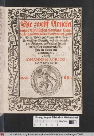 Die zwelff Artickel unsers Christlichen glaubens, sampt der heiligen Aposteln ankunfft, beruff, glauben, Lere, Leben und seliges Absterben ... : In deudsche Reime verfasset