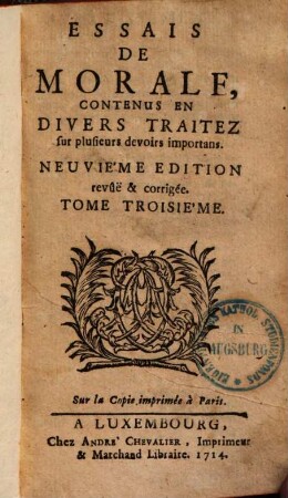 Essais De Morale : Contenus En Divers Traitez Sur Plusieurs Devoirs Importans. 3. - 9. éd. rev. & corr. - 1714. - 340 S.