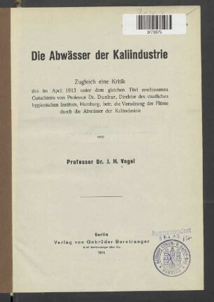 Die Abwässer der Kaliindustrie : zugleich eine Kritik des im April 1913 unter dem gleichen Titel erschienen Gutachtens von Prof. Dr. Dunbar, betreffend die Versalzung der Flüsse durch die Abwässer der Kaliindustrie