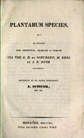 Plantarum Species, quas in itinere per Aegyptum, Arabiam et Syriam cli. viri G. H. de Schubert, M. Erdl et J. R. Roth collegerunt
