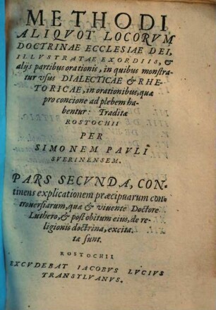 Methodi Aliqvot Locorvm Doctrinae Ecclesiae Dei, Illustratae Exordijs & alijs partibus Orationis, in quibus monstratur vsus Dialecticae & Rhetoricae, in orationibus, quae pro concione ad plebem habentur, 1