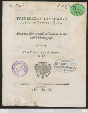 FRIDERICVS TAVBMANVS || POETA ET PROFESS. PUBL.|| Bonarum litterarum Candidatis in Acade-||miâ VVitebergense:|| ITEMQ.|| Viris DOCTIS alibi locorum || S. D.||(Publicè Propositum VVittebergae || XVIII. Novembris-Iulij.||)