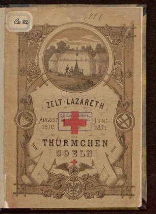 Das Zelt-Lazareth am Thürmchen bei Cöln : Notizen zur Vertheilung an die am Institut Betheiligten ; [August 1870 - Juni 1871]