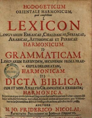 Hodogeticum Orientale Harmonicum : quod complectitur I. Lexicon Lingvarum Ebraicae, Chaldaicae, Syriacae, Arabicae, Aethiopicae Et Persicae Harmonicum. II. Grammaticam Lingvarum Earundem ... Harmonicam. III. Dicta Biblica, Cum Et Sine Analysi Grammatica Exhibita, Harmonica ...