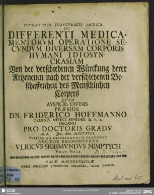 Dissertatio Inauguralis Medica De Differenti Medicamentorum Operatione Secundum Diversam Corporis Humani Idiosyncrasiam Von der verschiedenen Würckung derer Artzeneyen nach der verschiedenen Beschaffenheit des Menschlichen Cörpers