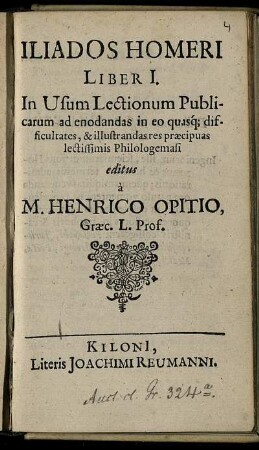 Iliados Homeri Liber I. : In Usum Lectionum Publicarum ad enodandas in eo quasq[ue] difficultates, & illustrandas res praecipuas lectissimis Philologemasi