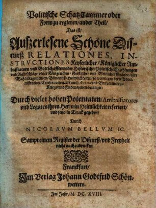 Politische Schatz Cammer oder Form zu regieren, Das ist, Außerlesene Schöne Discurs Relationes, Instructiones Keyserlicher, Königlicher Ambassiatorn und Bottschafften, oder Historische, Politische Erzehlungen und Rahtschläge vieler Königreichen, Geistlicher und Weltlicher Stände .... 2