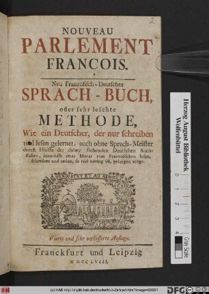 Neu Französisch-Deutsches Sprach-Buch, oder sehr leichte Methode, Wie ein Deutscher, der nur schreiben und lesen gelernet, auch ohne Sprach-Meister durch Hülffe der dabey stehenden Deutschen Buchstaben, innerhalb zwey Monat zum Französischen lesen, schreiben und reden, soviel nöthig ist, gelangen möge