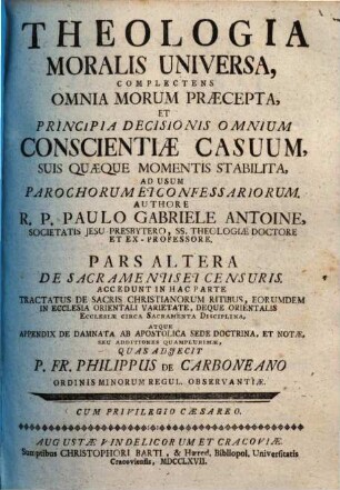 Theologia Moralis Universa : Complectens Omnia Morum Praecepta, Et Principia Decisionis Omnium Conscientiae Casuum, Suis Quaeque Momenti Stabilita ; Ad Usum Parochorum Et Confessariorum, 2