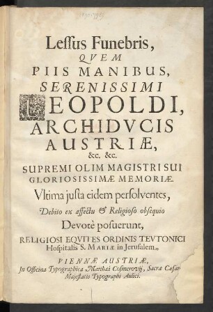Lessus Funebris, Quem Piis Manibus ... Leopoldi, Archiducis Austriae ... posuerunt, Religiosi Equites Ordinis Teutonici Hospitalis S. Mariae in Jerusalem