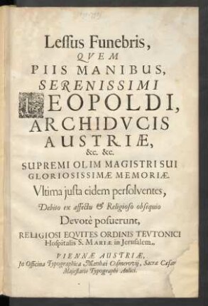 Lessus Funebris, Quem Piis Manibus ... Leopoldi, Archiducis Austriae ... posuerunt, Religiosi Equites Ordinis Teutonici Hospitalis S. Mariae in Jerusalem