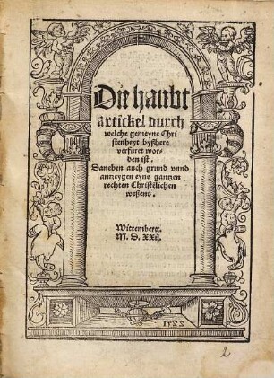 Die Haubtartickel durch welche gemeyne Christenheyt byßhere verfuret worden ist : daneben auch grund unnd antzeygen eyns gantzen rechten Christenlichen weßens