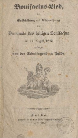 1: Bonifacius-Lied, bei Enthüllung und Einweihung des Denkmals des heiligen Bonifacius am 17. August 1842 gesungen von der Schuljugend zu Fulda