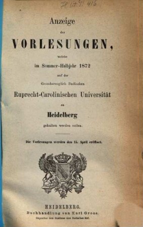 Anzeige der Vorlesungen der Badischen Ruprecht-Karls-Universität zu Heidelberg. 1872, 1872. SH.