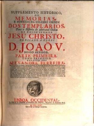 Supplemento Historico Ou Memorias E Noticias Da Celebre Ordem Dos Templarios : Para a Historia da admiravel Ordem De Nosso Senhor Jesu Christo, 1,1
