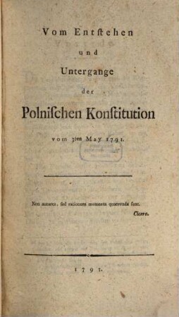 Vom Entstehen und Untergange der Polnischen Konstitution vom 3. May 1791, 1. (1793). - VI, 294 S.